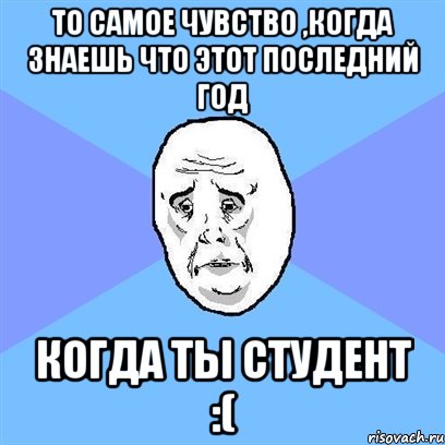 То самое чувство ,когда знаешь что этот последний год когда ты студент :(, Мем Okay face