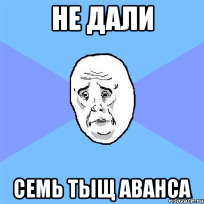 Не дали семь тыщ аванса, Мем Okay face