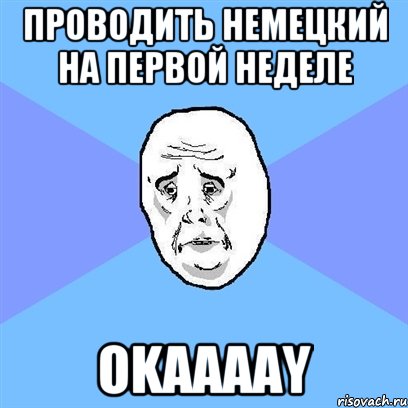 Проводить немецкий на первой неделе Okaaaay, Мем Okay face