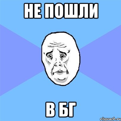 Не пошли в бг, Мем Okay face