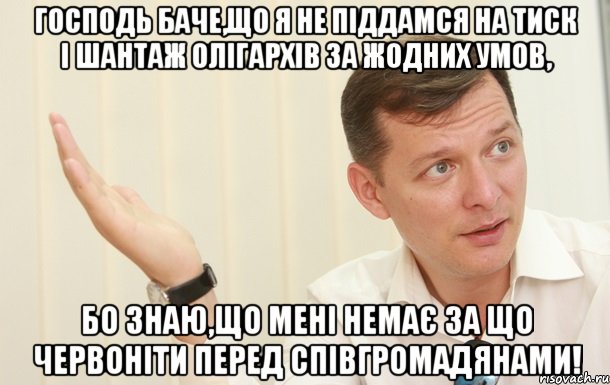 Господь баче,що я не піддамся на тиск і шантаж олігархів за жодних умов, бо знаю,що мені немає за що червоніти перед співгромадянами!, Мем Олег Ляшко