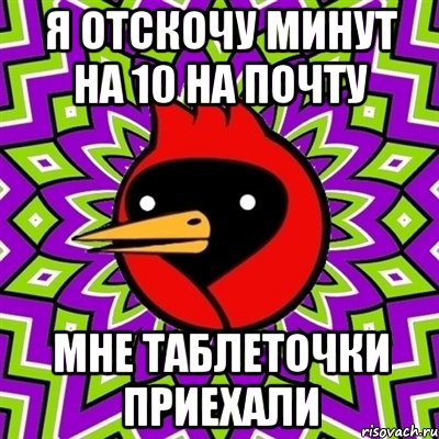 Я отскочу минут на 10 на почту мне таблеточки приехали, Мем Омская птица