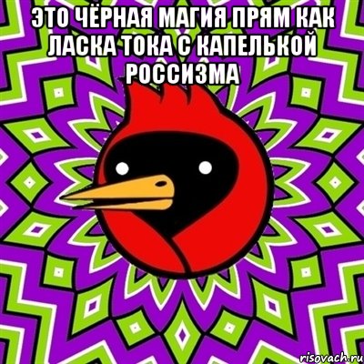 это чёрная магия прям как ласка тока с капелькой россизма , Мем Омская птица