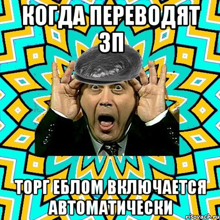 Когда переводят зп Торг еблом включается автоматически, Мем омский петросян