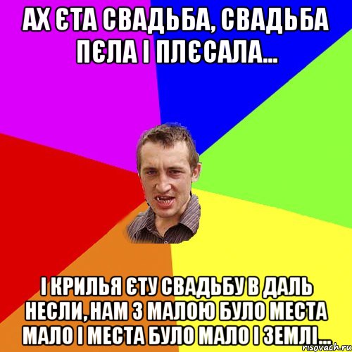 АХ ЄТА СВАДЬБА, СВАДЬБА ПЄЛА І ПЛЄСАЛА... І КРИЛЬЯ ЄТУ СВАДЬБУ В ДАЛЬ НЕСЛИ, НАМ З МАЛОЮ БУЛО МЕСТА МАЛО І МЕСТА БУЛО МАЛО І ЗЕМЛІ..., Мем Чоткий паца