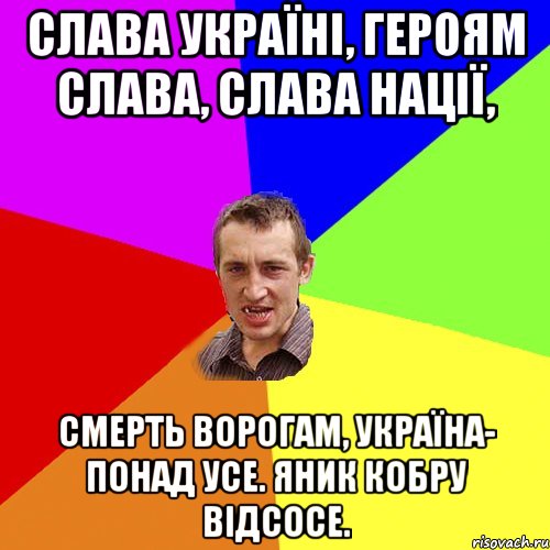 Слава Україні, героям слава, слава нації, смерть ворогам, Україна- понад усе. Яник кобру відсосе., Мем Чоткий паца