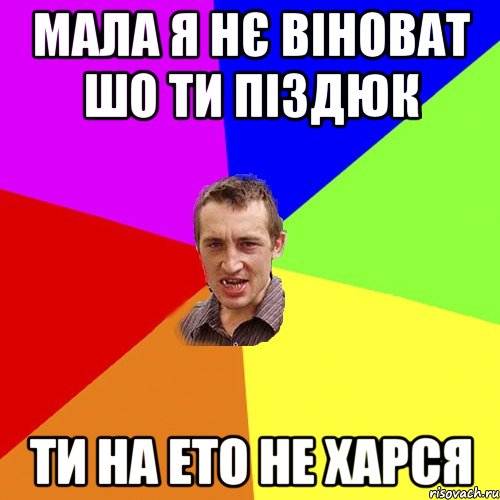 Мала я нє віноват шо ти піздюк ти на ето не харся, Мем Чоткий паца