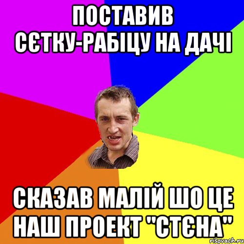 Поставив сєтку-рабіцу на дачі сказав малій шо це наш проект "стєна", Мем Чоткий паца