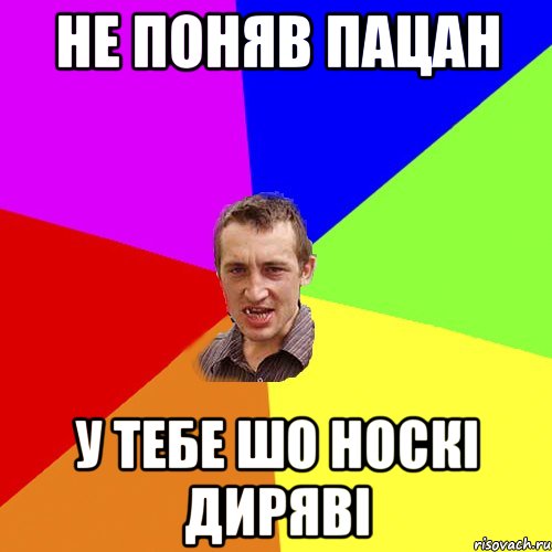 не поняв пацан у тебе шо носкі диряві, Мем Чоткий паца