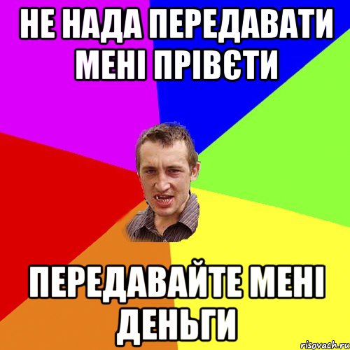 не нада передавати мені прівєти передавайте мені деньги, Мем Чоткий паца