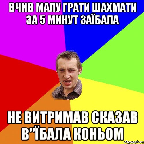 вчив малу грати шахмати за 5 минут заїбала не витримав сказав в"їбала коньом, Мем Чоткий паца