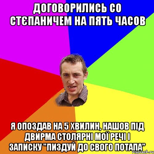 договорились со стєпаничем на пять часов я опоздав на 5 хвилин, нашов під двирма столярні мої речі і записку "пиздуй до свого потапа", Мем Чоткий паца