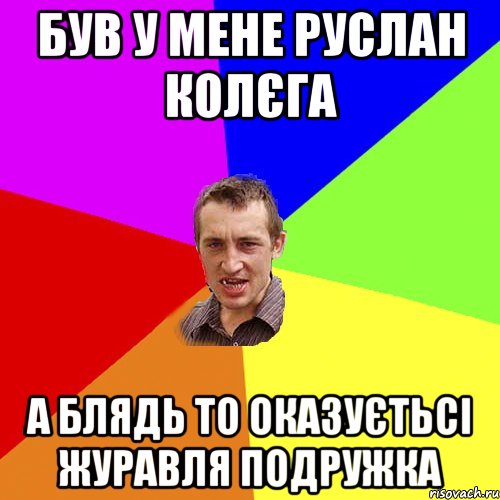 Був у мене Руслан колєга а блядь то оказуєтьсі Журавля подружка, Мем Чоткий паца