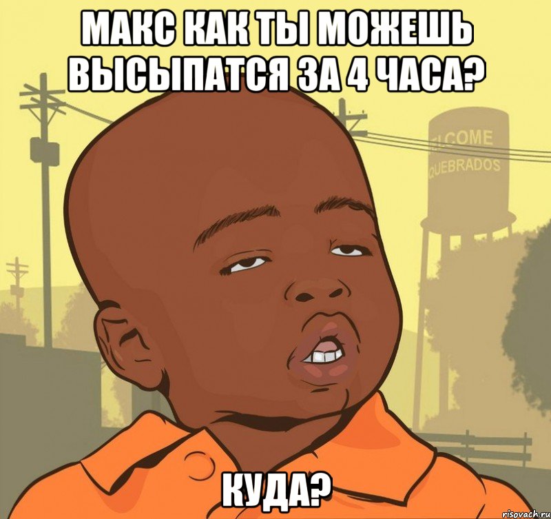 Макс как ты можешь высыпатся за 4 часа? Куда?, Мем Пацан наркоман