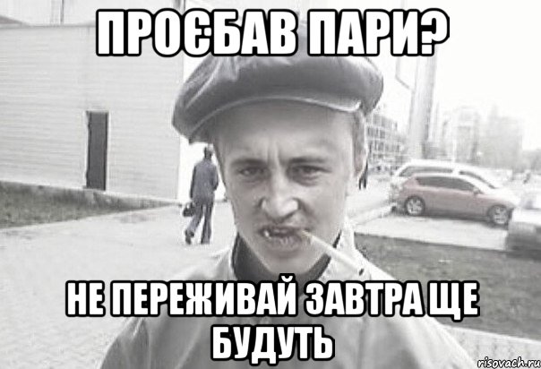 проєбав пари? не переживай завтра ще будуть, Мем Пацанська философия