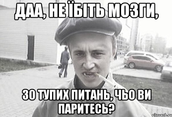 Даа, не їбіть мозги, 30 тупих питань, чьо ви паритесь?, Мем Пацанська философия