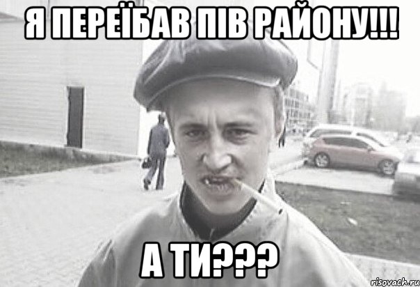 я переїбав пів району!!! а ти???, Мем Пацанська философия