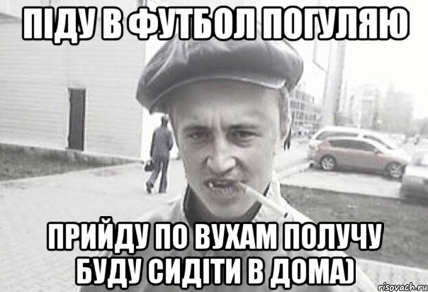 Піду в футбол погуляю прийду по вухам получу буду сидіти в дома), Мем Пацанська философия