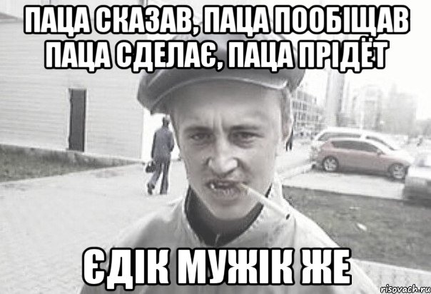 паца сказав, паца пообіщав паца сделає, паца прідёт єдік мужік же, Мем Пацанська философия