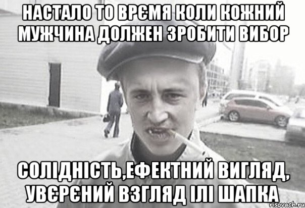 настало то врємя коли кожний мужчина должен зробити вибор солідність,ефектний вигляд, увєрєний взгляд ілі шапка, Мем Пацанська философия