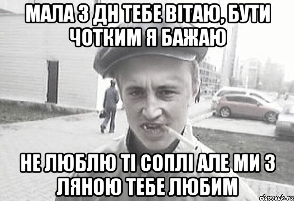 мала з дн тебе вітаю, бути чотким я бажаю не люблю ті соплі але ми з ляною тебе любим, Мем Пацанська философия