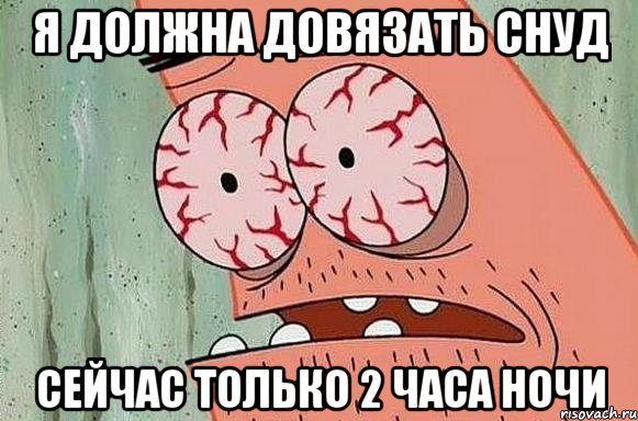 Я ДОЛЖНА ДОВЯЗАТЬ СНУД СЕЙЧАС ТОЛЬКО 2 ЧАСА НОЧИ, Мем  Патрик в ужасе