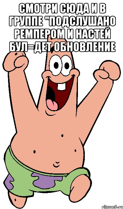 Смотри сюда и в группе ''подслушано Ремпером и настей бул=дет обновление , Мем Радостный Патрик