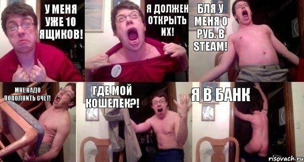 У меня уже 10 ящиков! Я должен открыть их! Бля у меня 0 руб. в steam! Мне надо пополнить счет! Где мой кошелек?! Я В банк, Комикс  Печалька 90лвл