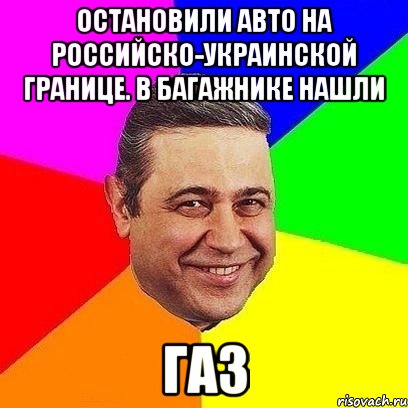 ОСТАНОВИЛИ АВТО НА РОССИЙСКО-УКРАИНСКОЙ ГРАНИЦЕ. В БАГАЖНИКЕ НАШЛИ ГАЗ, Мем Петросяныч