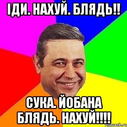 Іди. Нахуй. Блядь!! Сука. Йобана Блядь. Нахуй!!!!, Мем Петросяныч