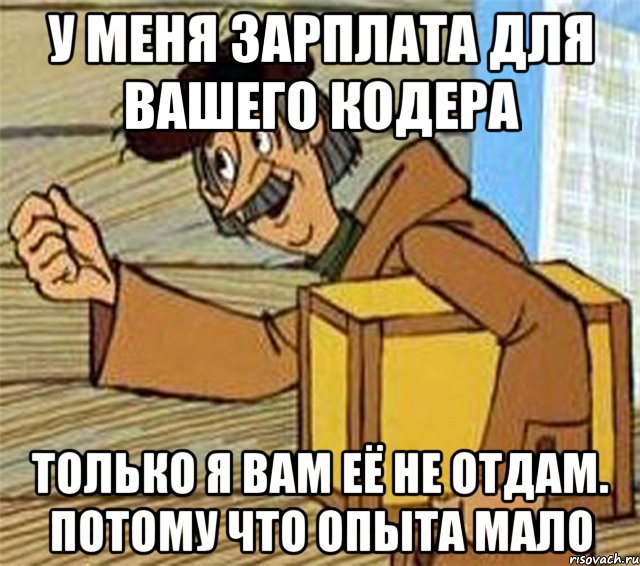 У меня зарплата для вашего кодера только я вам её не отдам. Потому что опыта мало, Мем Почтальон Печкин