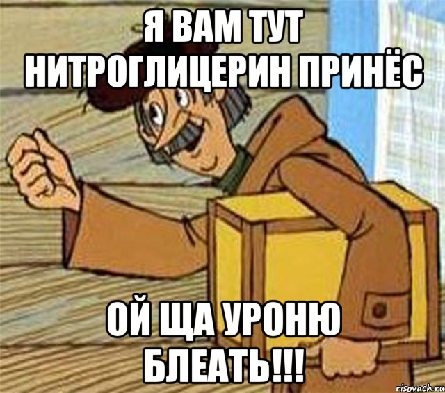 я вам тут нитроглицерин принёс ой ща уроню блеать!!!, Мем Почтальон Печкин