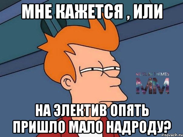 Мне кажется , или На электив опять пришло мало надроду?, Мем Подозрительный Фрай из Футурамы 