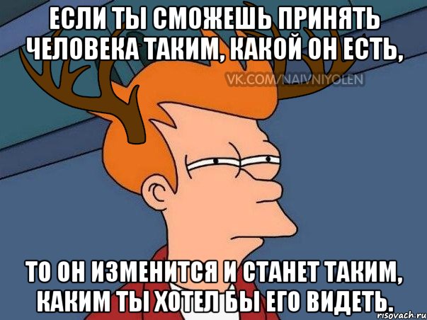 Если ты сможешь принять человека таким, какой он есть, то он изменится и станет таким, каким ты хотел бы его видеть., Мем  Подозрительный олень