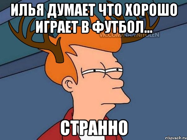 Илья думает что хорошо играет в футбол... странно, Мем  Подозрительный олень