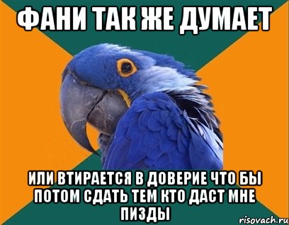 Фани так же думает или втирается в доверие что бы потом сдать тем кто даст мне пизды, Мем Попугай параноик