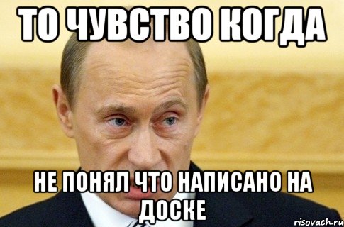 то чувство когда не понял что написано на доске, Мем путин