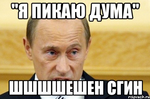 "Я пикаю ДУма" Шшшшешен сгин, Мем путин