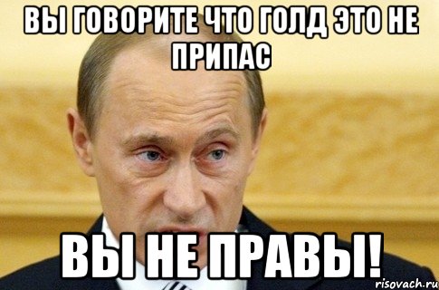 Вы говорите что голд это не припас ВЫ НЕ ПРАВЫ!, Мем путин