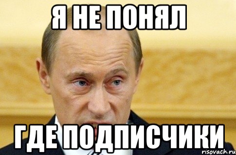 я не понял где подписчики, Мем путин