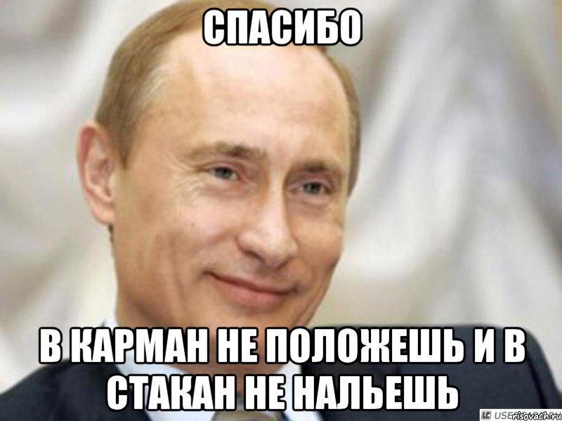 СПАСИБО В КАРМАН НЕ ПОЛОЖЕШЬ И В СТАКАН НЕ НАЛЬЕШЬ, Мем Ухмыляющийся Путин