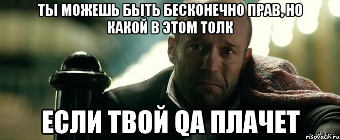 ТЫ можешь быть бесконечно прав, но какой в этом толк если твой QA плачет, Мем Джейсон Стэтхэм плачет