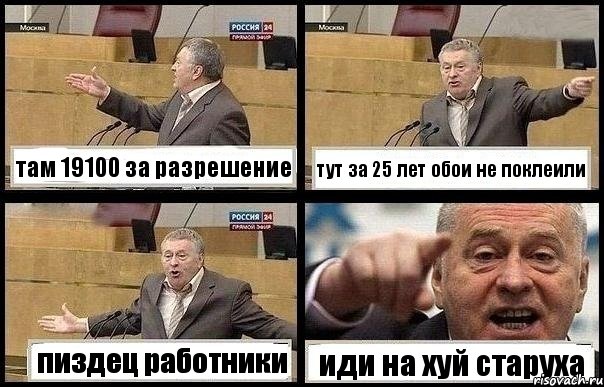 там 19100 за разрешение тут за 25 лет обои не поклеили пиздец работники иди на хуй старуха