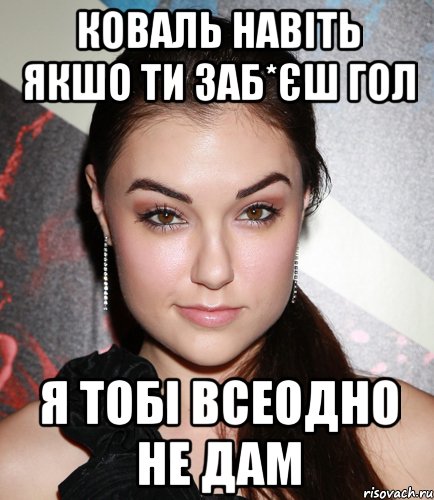 коваль навіть якшо ти заБ*єш гол я тобі всеодно не дам, Мем  Саша Грей улыбается