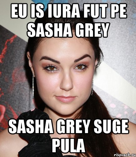 eu is iura fut pe sasha grey sasha grey suge pula, Мем  Саша Грей улыбается