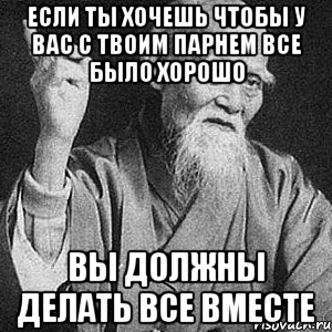 если ты хочешь чтобы у вас с твоим парнем все было хорошо вы должны делать все вместе, Мем Монах-мудрец (сэнсей)