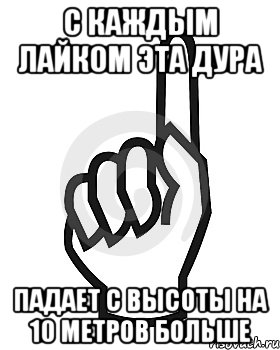 С каждым лайком эта дура Падает с высоты на 10 метров больше, Мем Сейчас этот пидор напишет хуйню