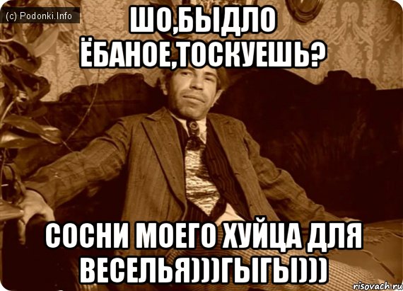 шо,быдло ёбаное,тоскуешь? сосни моего хуйца для веселья)))гыгы)))