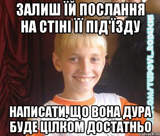 залиш їй послання на стіні її під'їзду написати, що вона дура буде цілком достатньо, Мем  Школяр