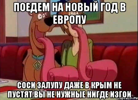 Поедем на новый год в европу Соси залупу даже в крым не пустят.вы не нужные нигде изгои, Мем Скуби ду